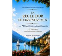 La Règle d'Or de l'Investissement: Les ABC de l'Indépendance Financière: Un guide simple pour les investisseurs débutants