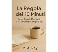 La regola dei 10 minuti: Come piccoli momenti creano grandi cambiamenti