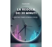 La regola dei 30 minuti: Gestisci tempo, energia e focus con il metodo a blocchi (Manuali Smart | Vita)