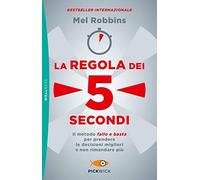 La regola dei 5 secondi. Il metodo «fallo e basta» per prendere le decisioni migliori e non rimandare più (Pickwick. Wellness)