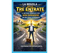 LA REGOLA DELLE TRE ENTRATE, il metodo semplice per non dipendere da un solo stipendio (Collana: Il laboratorio delle idee di Giulio Tomassini)