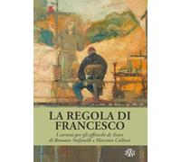 La regola di Francesco. I cartoni per gli affreschi di Assisi di Romano Stefanelli e Massimo Callossi. Ediz. a colori (Cataloghi)