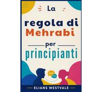 La regola di Mehrabi per principianti: Una guida per padroneggiare il linguaggio del corpo e la comunicazione non verbale e accrescere la fiducia in se stessi