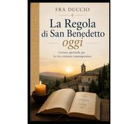 La Regola di San Benedetto oggi: Lettura spirituale per la vita cristiana contemporanea