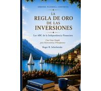 La Regola d'Oro degli Investimenti: Gli ABC dell'Indipendenza Finanziaria: Una Guida Semplice per Investitori alle Prime Armi