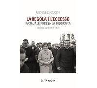 La Regola e l'eccesso. Pasquale Foresi. La biografia. Seconda parte (1954-1962): Vol. 2 (Verso l'unità. Testimonianze)