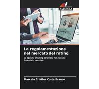 La regolamentazione nel mercato del rating: Le agenzie di rating del credito nel mercato finanziario mondiale