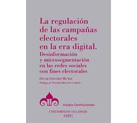 La Regulación De Las campañas Electorales en La Era Digital: Desinformación y microsegmentación en las redes sociales con fines electorales (Estudios Constitucionales)