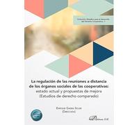 La regulación de las reuniones a distancia de los órganos sociales de las cooperativas: estado actual y propuestas de mejora: (Estudios de derecho ... para el desarrollo del Derecho Cooperativo)