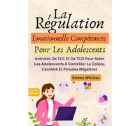 La Régulation Émotionnelle Compétences Pour Les Adolescents: Activités De TCC Et De TCD Pour Aider Les Adolescents À Contrôler La Colère, L'anxiété Et Pensées Négatives