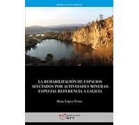 La rehabilitación de espacios afectados por actividades mineras: Especial referencia a Galicia: 15 (Quaderns de Dret Ambiental)