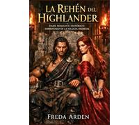 LA REHÉN DEL HIGHLANDER. DARK ROMANCE HISTÓRICO AMBIENTADO EN LA ESCOCIA MEDIEVAL: Rehén por política. Enemiga por sangre. Peligro por deseo (Highlands) (SANGRE, CLAN Y DESEO EN LAS HIGHLANDS)