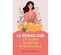 La reikiologie à la lumière du spirituel et de la science