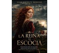 LA REINA DE ESCOCIA: Traicionada por los ingleses, amenazada por los espíritus, para reinar deberá vencerlos a todos.