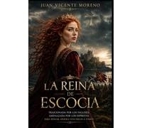 LA REINA DE ESCOCIA: Traicionada por los ingleses, amenazada por los espíritus, para reinar deberá vencerlos a todos.