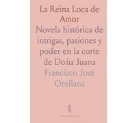 La Reina Loca de Amor: Novela histórica de intrigas, pasiones y poder en la corte de Doña Juana