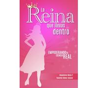 La reina que llevas dentro: Empoderando tu esencia real