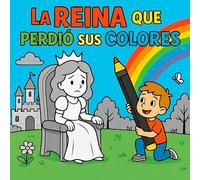 La Reina que Perdió sus Colores: Un cuento mágico para colorear y descubrir los valores de la amistad, el coraje y la alegría.