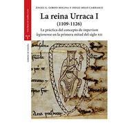 La reina Urraca I (1109-1126). La práctica del concepto de «imperium legionense» en la primera mitad del siglo XII (Estudios Históricos La Olmeda)