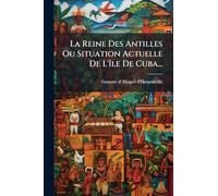 La Reine Des Antilles Ou Situation Actuelle De L'Ã(R)le De Cuba...