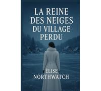 La reine des neiges du village perdu: Une femme insaisissable, des rumeurs d’hiver, et un secret trop bien gardé