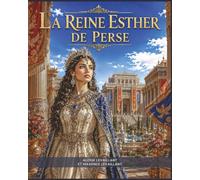 La REINE ESTHER de Perse: Une histoire illustrée intemporelle de foi, de courage et de destinée royale | pour les jeunes lecteurs et les familles