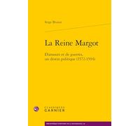 La reine margot - d'amours et de guerres, un destin politique (1572-1594): D'AMOURS ET DE GUERRES, UN DESTIN POLITIQUE (1572-1594)