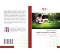 La relation école-famille: techniques de gestion selon une approche systémique. lmpact sur le rendement scolaire des apprenants du primaire