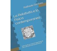La Relatività e la Fisica contemporanea: Dalle favole sui neutrini superluminali alla realtà delle onde gravitazionali