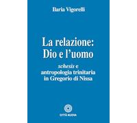La relazione: Dio e l'uomo. Schesis e antropologia trinitaria in Gregorio di Nissa (Teologia)