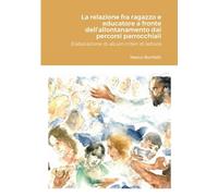La relazione fra ragazzo e educatore a fronte dell’allontanamento dai percorsi parrocchiali: Elaborazione di alcuni criteri di lettura