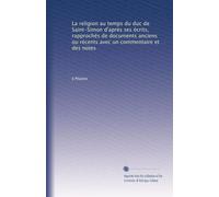 La religion au temps du duc de Saint-Simon d'après ses écrits, rapprochés de documents anciens ou récents avec un commentaire et des notes
