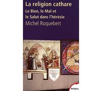 La religion cathare: Le Bien, le Mal et le Salut dans l'hérésie