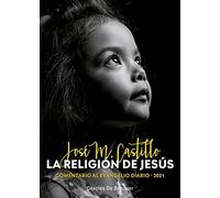 La Religión De Jesús (Comentario al Evangelio diario 2021. J. M Castillo)
