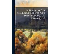 La Religion Des Gaulois, TirÃ(c)e Des Plus Pures Sources De L'antiquitÃ(c)