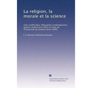 La religion, la morale et la science: Leur conflit dans l'éducation contemporaine, quatre conférences faites à l'aula de l'Université de Genève (avril 1900)