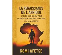 LA RENAISSANCE DE L'AFRIQUE: Le Pan d'un Soldat pour la Libération Africaine au XXIe siècle: Un Manifeste