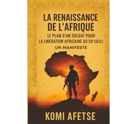 LA RENAISSANCE DE L'AFRIQUE: Le Plan d'un Soldat pour la Libération de l'Afrique au XXIe siècle: Un Manifeste