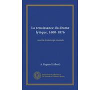 La renaissance du drame lyrique, 1600-1876 (Vol-1): essai de dramaturgie musicale