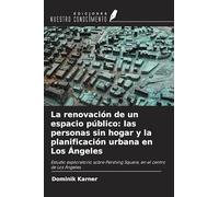 La renovación de un espacio público: las personas sin hogar y la planificación urbana en Los Ángeles: Estudio exploratorio sobre Pershing Square, en el centro de Los Ángeles