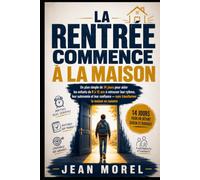 LA RENTRÉE COMMENCE À LA MAISON: Un plan simple de 14 jours pour aider les enfants de 8 12 ans à retrouver rythme, autonomie et confiance