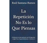 La Repetición No Es lo Que Piensas: El Método de Internalización de 20-Segundos | Inglés Para Hispanohablantes | Volumen 4 (English for Spanish Speakers)