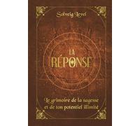La réponse: Le grimoire de la sagesse et de ton potentiel illimité