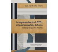 La representación LGTB+ en las series españolas de ficción: El espejo en que nos miramos: 3 (Comunicación y Género)