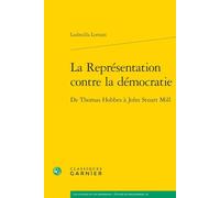 La représentation contre la démocratie: De Thomas Hobbes à John Stuart Mill: 62 (Les Anciens Et Les Modernes - Etudes De Philosophie, 62)