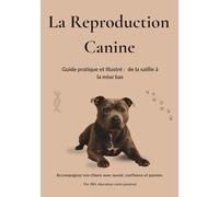 La Reproduction Canine: Guide pratique et illustré : de la saillie à la mise bas (Au Cœur du Comportement Canin)