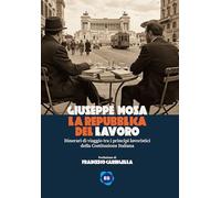 La Repubblica del lavoro. Itinerari di viaggio tra i principi lavoristici della Costituzione Italiana