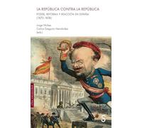 LA REPÚBLICA CONTRA LA REPÚBLICA: Poder, reforma y reacción en España (1873-1874) (Sílex Universidad Historia)