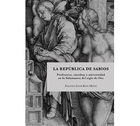 La República de sabios. profesores, cátedras y universidad En La Salamanca del Siglo De Oro (SIN COLECCION)