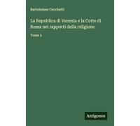 La Republica di Venezia e la Corte di Roma nei rapporti della religione: Tome 2